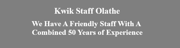 Kwik Staff Olathe We have a friendly staff with a combined 50 years of experience